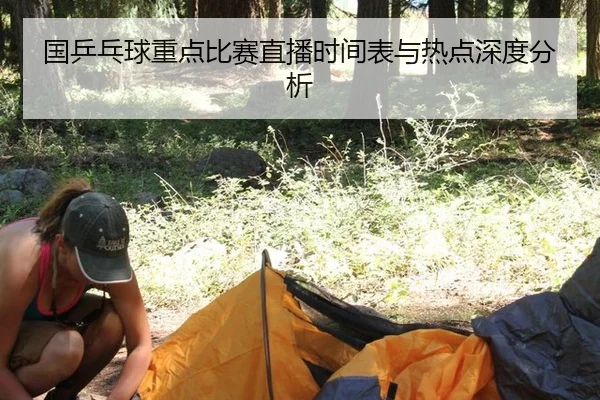 国乒乓球重点比赛直播时间表与热点深度分析